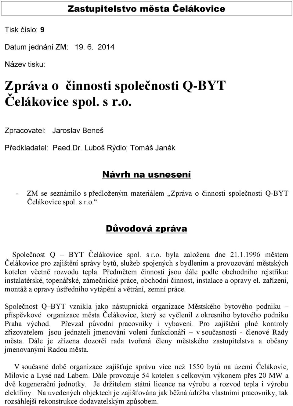 1.1996 městem Čelákovice pro zajištění správy bytů, služeb spojených s bydlením a provozování městských kotelen včetně rozvodu tepla.