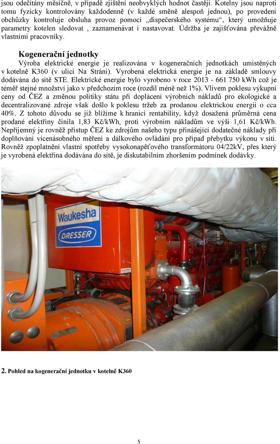 kotelen sledovat, zaznamenávat i nastavovat. Údržba je zajišťována převážně vlastními pracovníky.