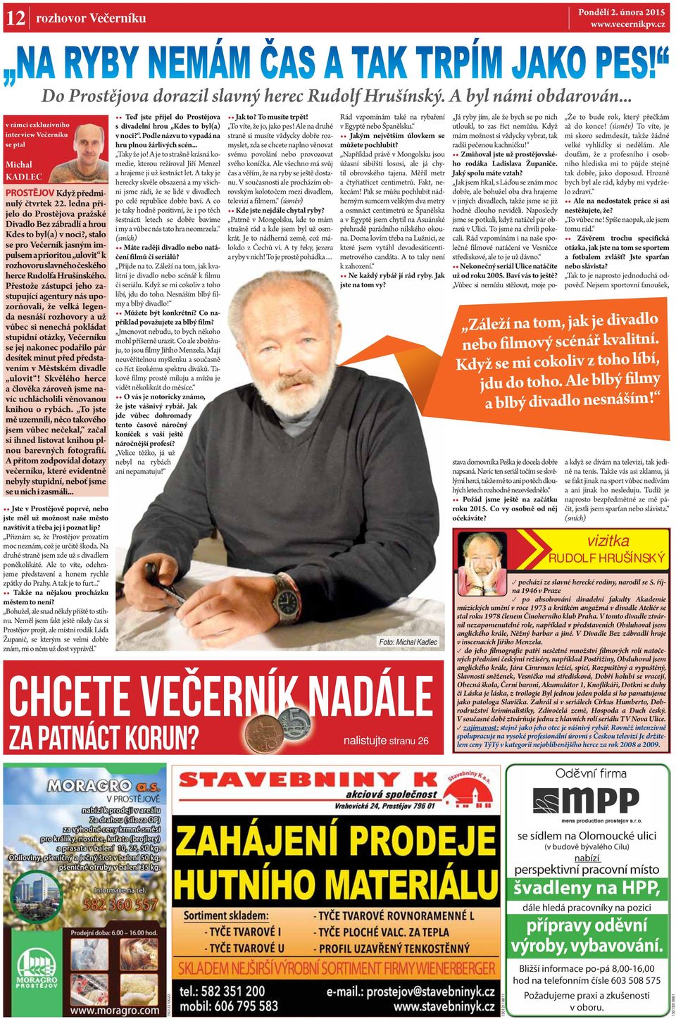 Přestože zástupci jeho zastupující agentury nás upozorňovali, že velká legenda nesnáší rozhovory a už vůbec si nenechá pokládat stupidní otázky, Večerníku se jej nakonec podařilo pár desítek minut