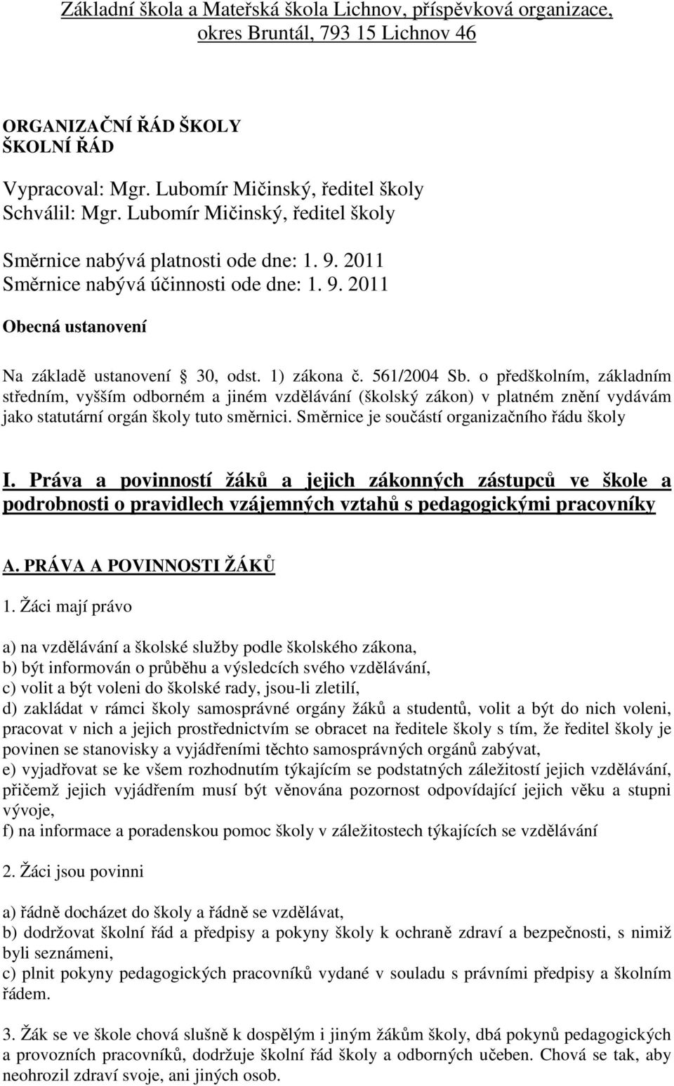 o předškolním, základním středním, vyšším odborném a jiném vzdělávání (školský zákon) v platném znění vydávám jako statutární orgán školy tuto směrnici.