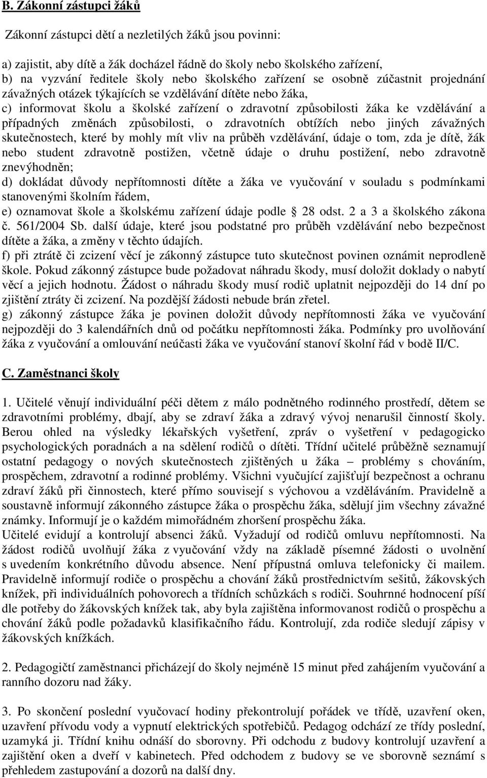 případných změnách způsobilosti, o zdravotních obtížích nebo jiných závažných skutečnostech, které by mohly mít vliv na průběh vzdělávání, údaje o tom, zda je dítě, žák nebo student zdravotně