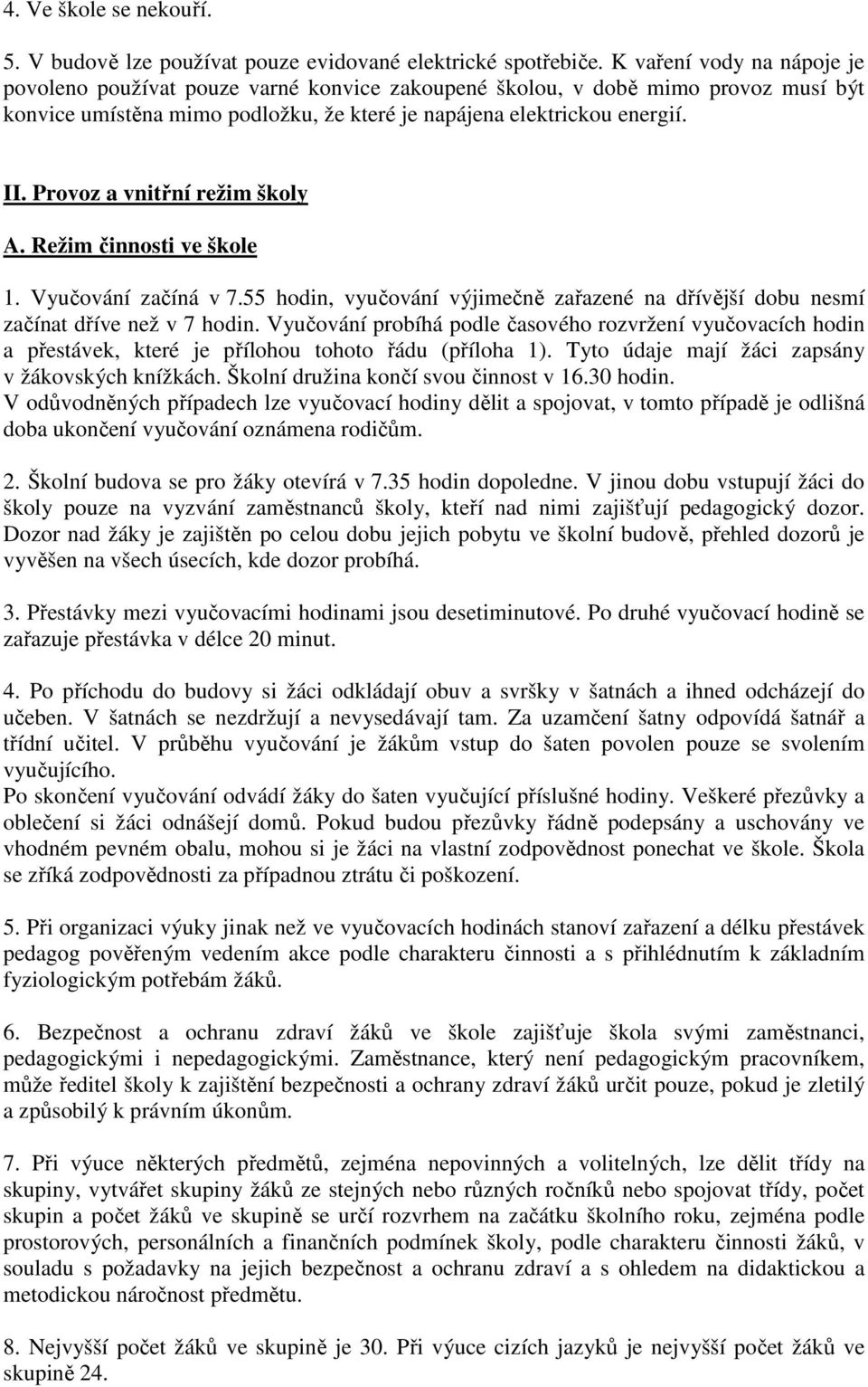 Provoz a vnitřní režim školy A. Režim činnosti ve škole 1. Vyučování začíná v 7.55 hodin, vyučování výjimečně zařazené na dřívější dobu nesmí začínat dříve než v 7 hodin.