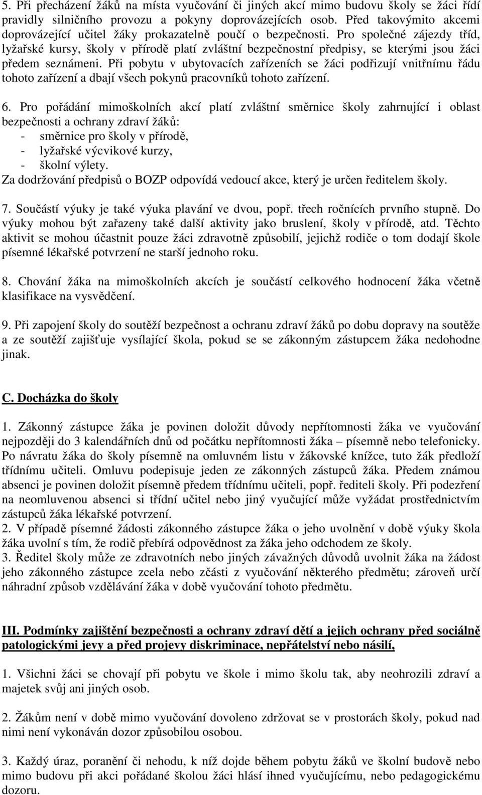 Pro společné zájezdy tříd, lyžařské kursy, školy v přírodě platí zvláštní bezpečnostní předpisy, se kterými jsou žáci předem seznámeni.