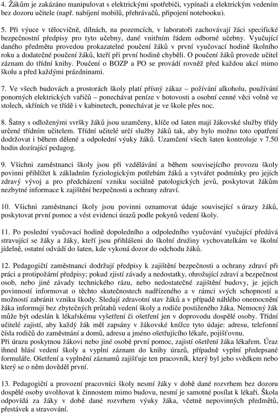 Vyučující daného předmětu provedou prokazatelné poučení žáků v první vyučovací hodině školního roku a dodatečné poučení žáků, kteří při první hodině chyběli.