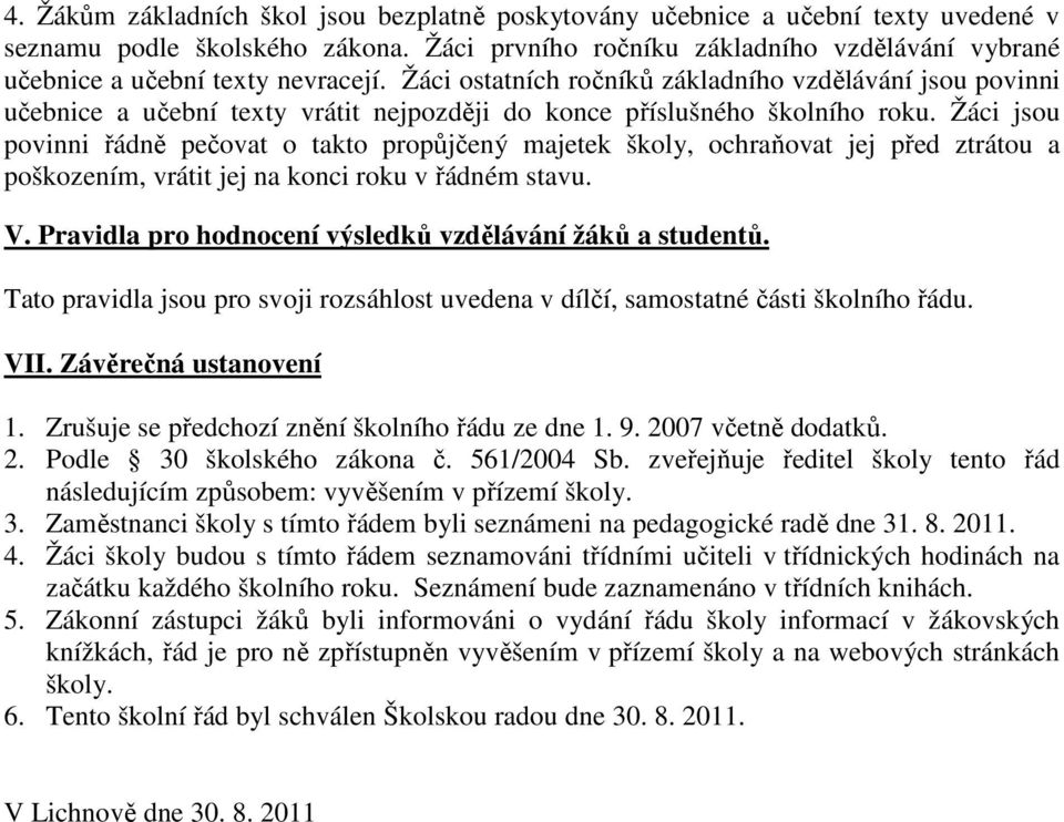 Žáci ostatních ročníků základního vzdělávání jsou povinni učebnice a učební texty vrátit nejpozději do konce příslušného školního roku.