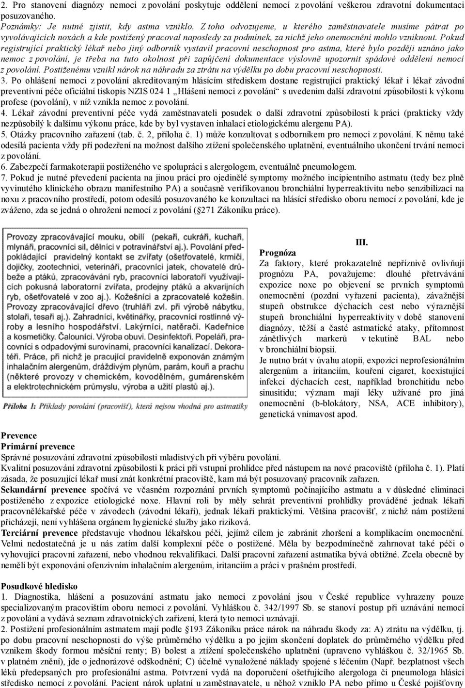 Pokud registrující praktický lékař nebo jiný odborník vystavil pracovní neschopnost pro astma, které bylo později uznáno jako nemoc z povolání, je třeba na tuto okolnost při zapůjčení dokumentace