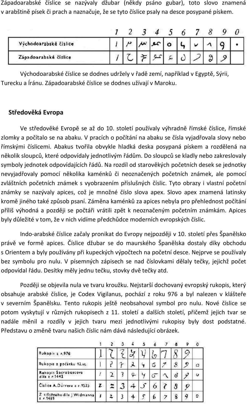 století používaly výhradně římské číslice, římské zlomky a počítalo se na abaku. V pracích o počítání na abaku se čísla vyjadřovala slovy nebo římskými číslicemi.