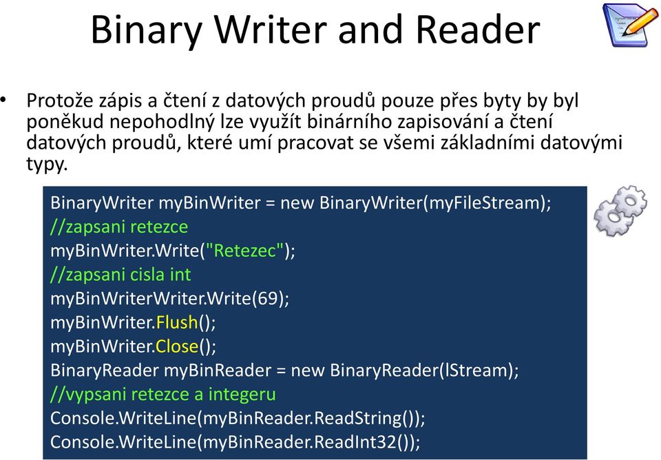 BinaryWriter mybinwriter = new BinaryWriter(myFileStream); //zapsani retezce mybinwriter.write("retezec"); //zapsani cisla int mybinwriterwriter.