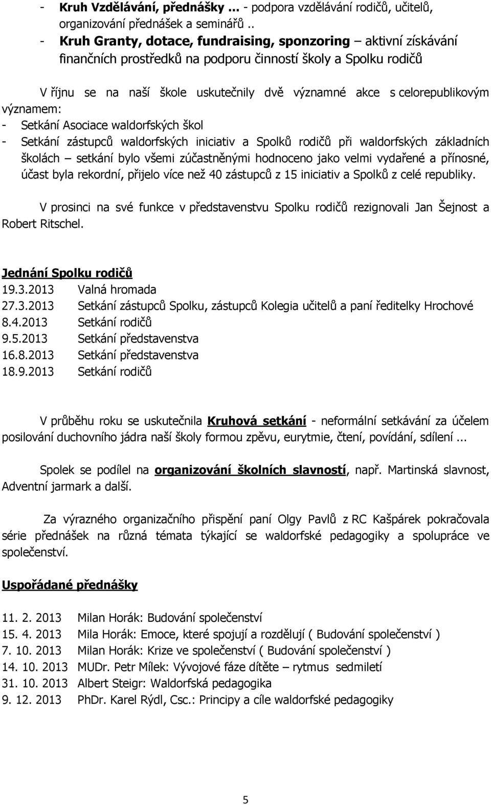 celorepublikovým významem: - Setkání Asociace waldorfských škol - Setkání zástupců waldorfských iniciativ a Spolků rodičů při waldorfských základních školách setkání bylo všemi zúčastněnými hodnoceno