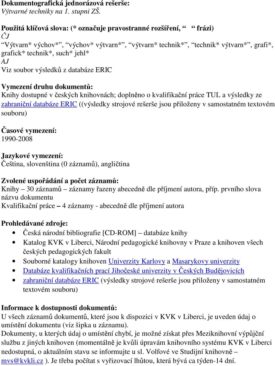 výsledků z databáze ERIC Vymezení druhu dokumentů: Knihy dostupné v českých knihovnách; doplněno o kvalifikační práce TUL a výsledky ze zahraniční databáze ERIC ((výsledky strojové rešerše jsou
