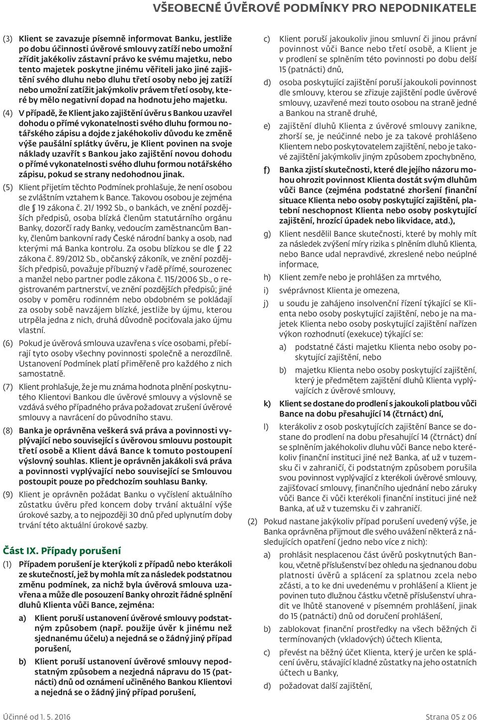 (4) V případě, že Klient jako zajištění úvěru s Bankou uzavřel dohodu o přímé vykonatelnosti svého dluhu formou notářského zápisu a dojde z jakéhokoliv důvodu ke změně výše paušální splátky úvěru, je