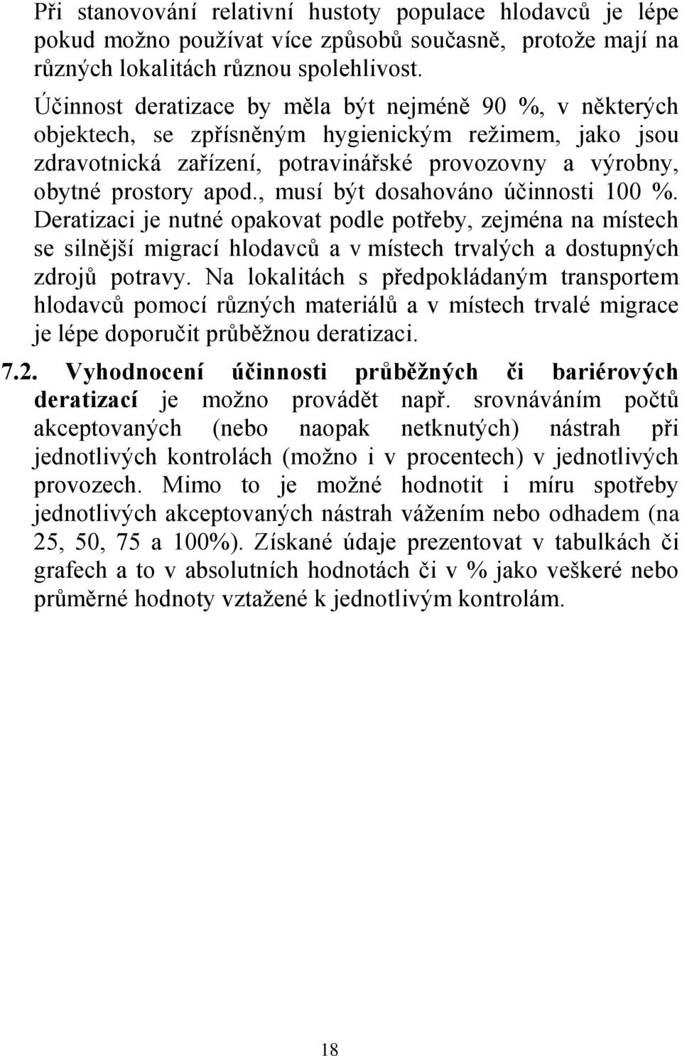 , musí být dosahováno účinnosti 100 %. Deratizaci je nutné opakovat podle potřeby, zejména na místech se silnější migrací hlodavců a v místech trvalých a dostupných zdrojů potravy.