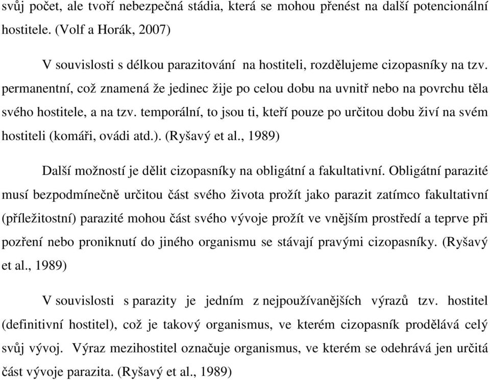 temporální, to jsou ti, kteří pouze po určitou dobu živí na svém hostiteli (komáři, ovádi atd.). (Ryšavý et al., 1989) Další možností je dělit cizopasníky na obligátní a fakultativní.