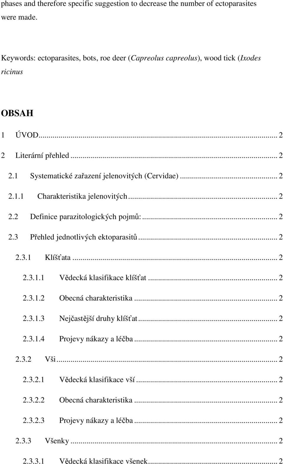 .. 2 2.2 Definice parazitologických pojmů:... 2 2.3 Přehled jednotlivých ektoparasitů... 2 2.3.1 Klíšťata... 2 2.3.1.1 Vědecká klasifikace klíšťat... 2 2.3.1.2 Obecná charakteristika... 2 2.3.1.3 Nejčastější druhy klíšťat.