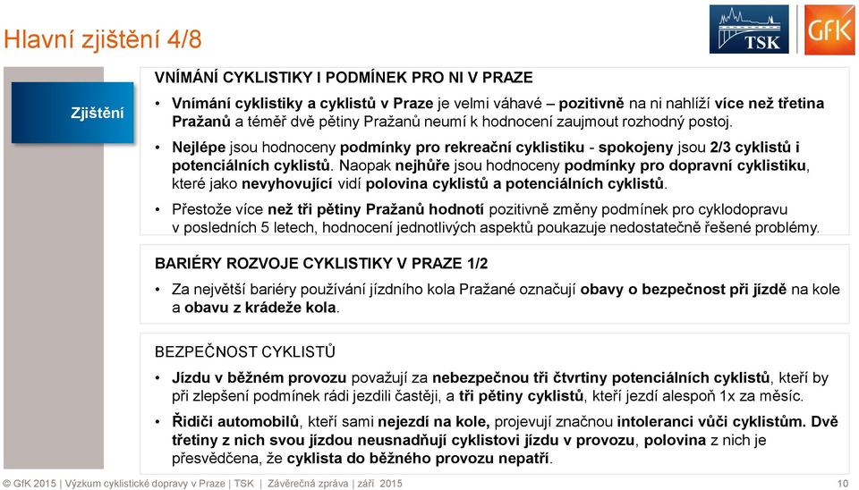 Naopak nejhůře jsou hodnoceny podmínky pro dopravní cyklistiku, které jako nevyhovující vidí polovina cyklistů a potenciálních cyklistů.