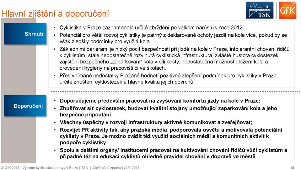 Základními bariérami je nízký pocit bezpečnosti při jízdě na kole v Praze, intolerantní chování řidičů k cyklistům, stále nedostatečně rozvinutá cyklistická infrastruktura, zvláště hustota