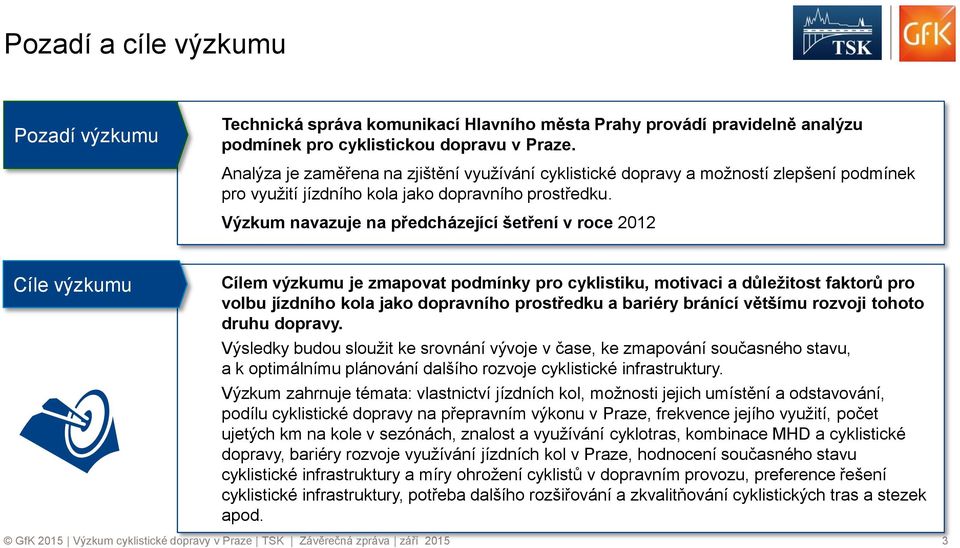 Výzkum navazuje na předcházející šetření v roce 2012 Cíle výzkumu Cílem výzkumu je zmapovat podmínky pro cyklistiku, motivaci a důležitost faktorů pro volbu jízdního kola jako dopravního prostředku a