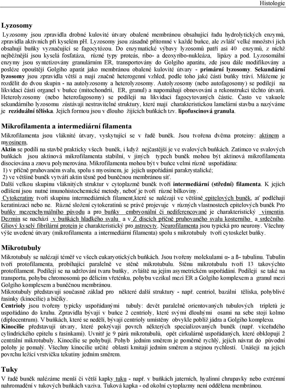 Do enzymatické výbavy lyzosomů patří asi 40 enzymů, z nichž nejběžnější jsou kyselá fosfatáza, různé typy proteás, ribo- a deoxyribo-nukleáza, lipázy a pod.