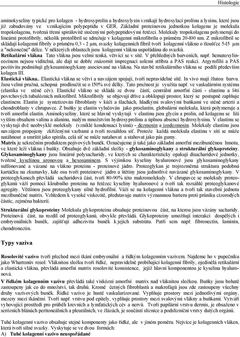 Molekuly tropokolagenu polymerují do lineární protofibrily, několik protofibril se sdružuje v kolagenní mikrofibrilu o průměru 20-l00 nm.