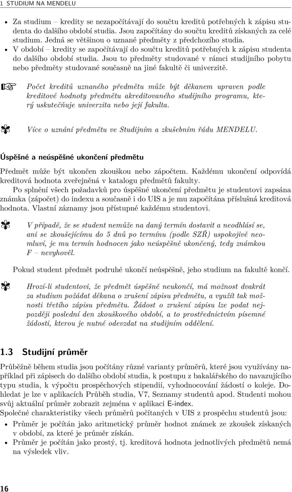 Jsou to předměty studované v rámci studijního pobytu nebo předměty studované současně na jiné fakultě či univerzitě.