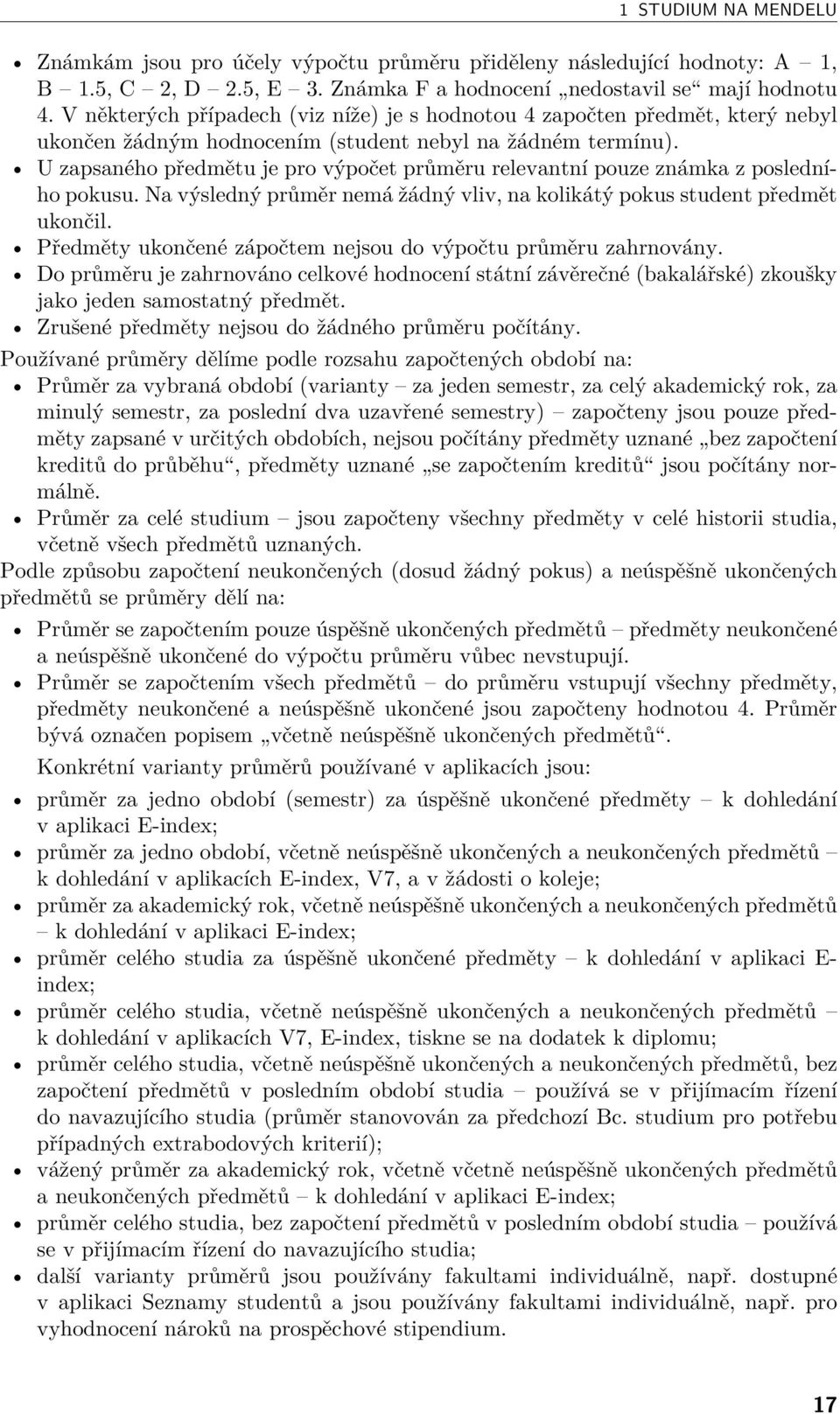 U zapsaného předmětu je pro výpočet průměru relevantní pouze známka z posledního pokusu. Na výsledný průměr nemá žádný vliv, na kolikátý pokus student předmět ukončil.