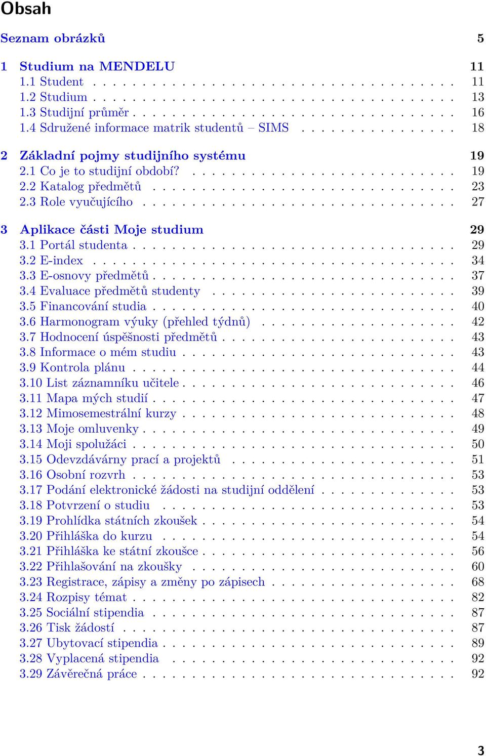 3 Role vyučujícího................................ 27 3 Aplikace části Moje studium 29 3.1 Portál studenta................................. 29 3.2 E-index..................................... 34 3.