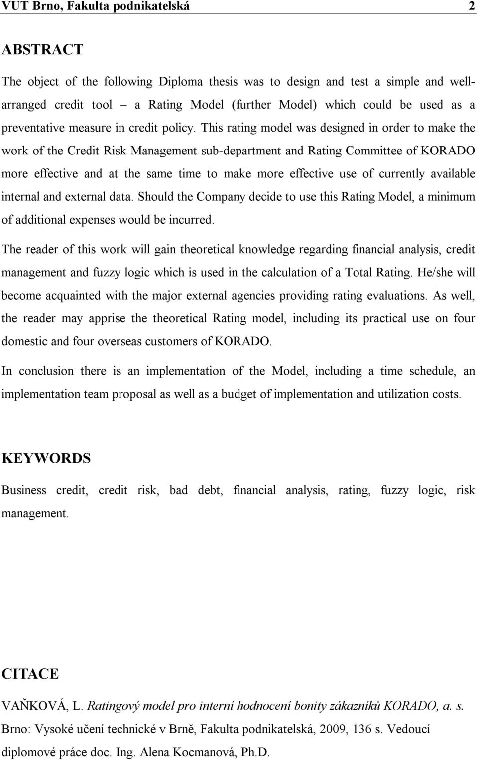 This rating model was designed in order to make the work of the Credit Risk Management sub-department and Rating Committee of KORADO more effective and at the same time to make more effective use of