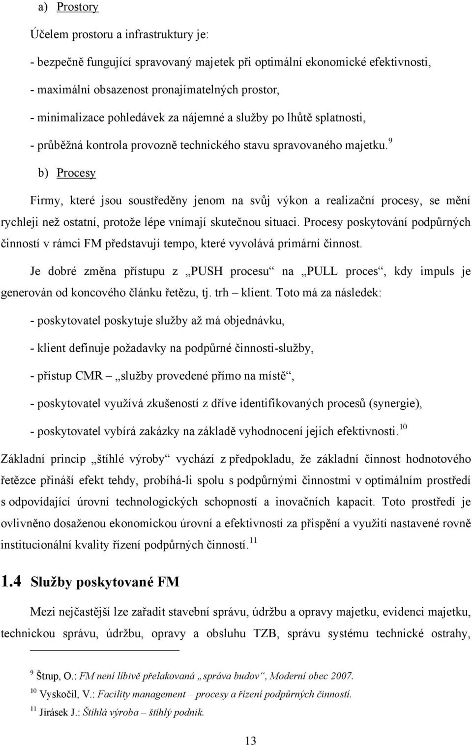 9 b) Procesy Firmy, které jsou soustředěny jenom na svůj výkon a realizační procesy, se mění rychleji neţ ostatní, protoţe lépe vnímají skutečnou situaci.