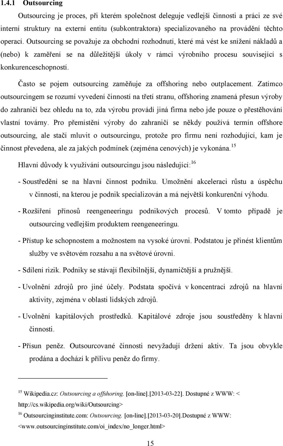 Často se pojem outsourcing zaměňuje za offshoring nebo outplacement.