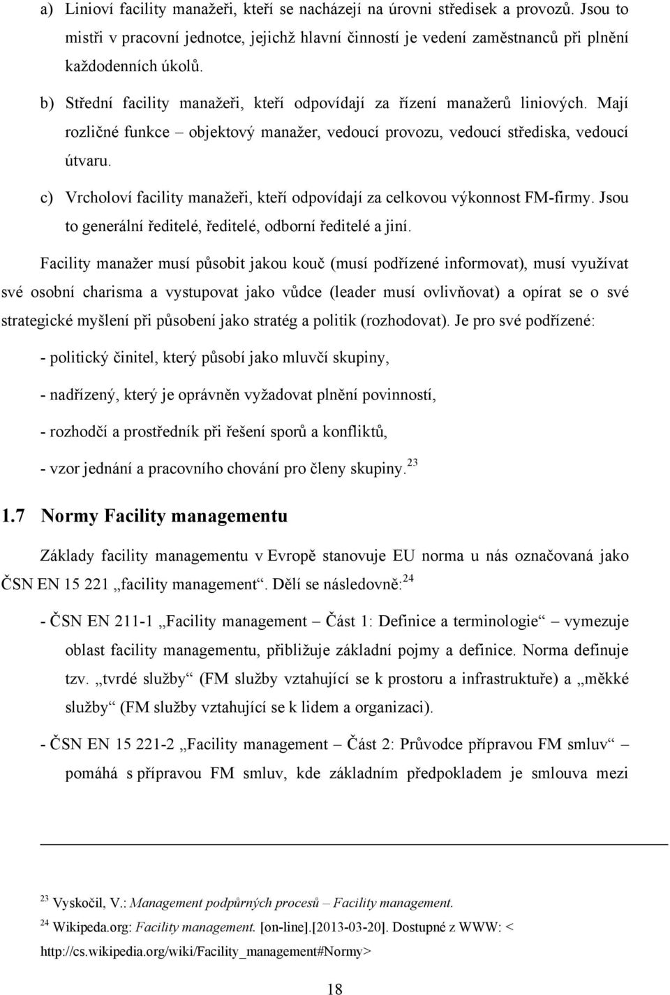 c) Vrcholoví facility manaţeři, kteří odpovídají za celkovou výkonnost FM-firmy. Jsou to generální ředitelé, ředitelé, odborní ředitelé a jiní.