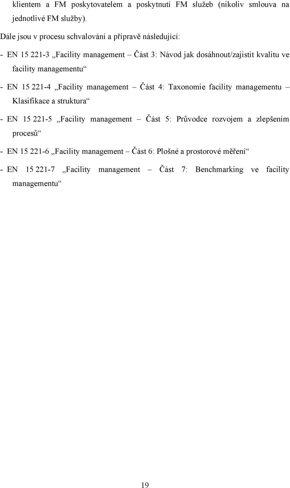 facility managementu - EN 15 221-4 Facility management Část 4: Taxonomie facility managementu Klasifikace a struktura - EN 15 221-5 Facility