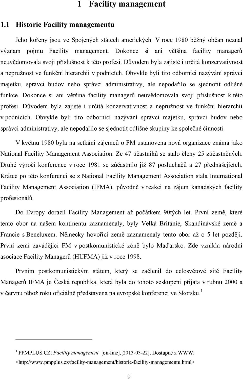 Obvykle byli tito odborníci nazývání správci majetku, správci budov nebo správci administrativy, ale nepodařilo se sjednotit odlišné funkce.