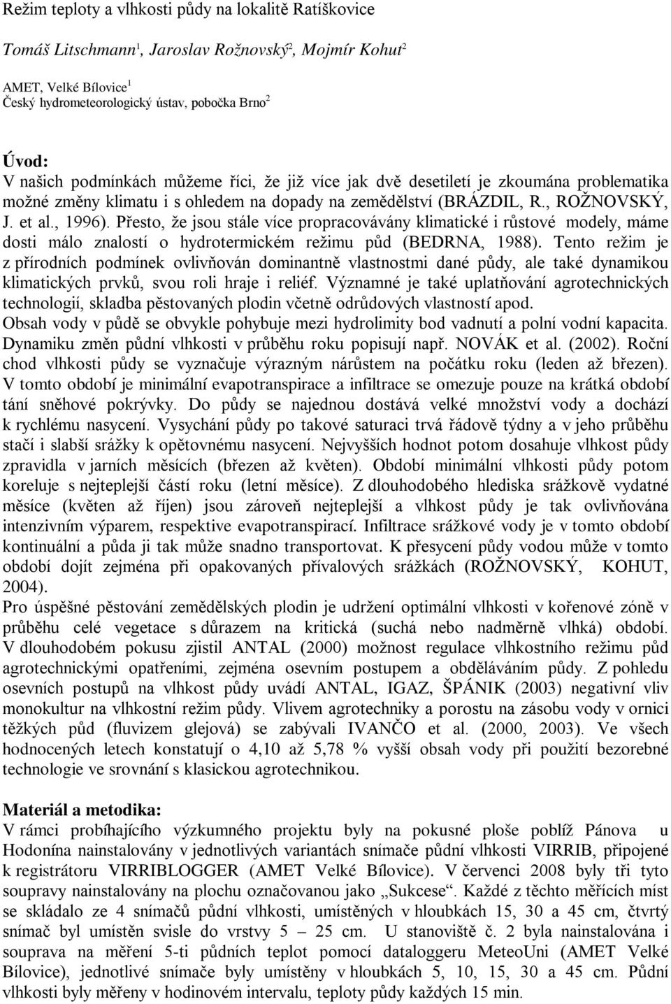 Přesto, že jsou stále více propracovávány klimatické i růstové modely, máme dosti málo znalostí o hydrotermickém režimu půd (BEDRNA, 1988).