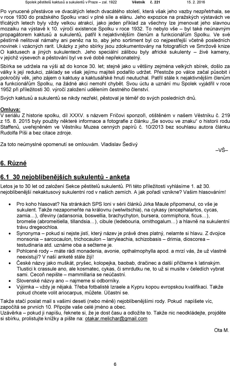 To nebylo vše byl také neúnavným propagátorem kaktusů a sukulentů, patřil k nejaktivnějším členům a funkcionářům Spolku.