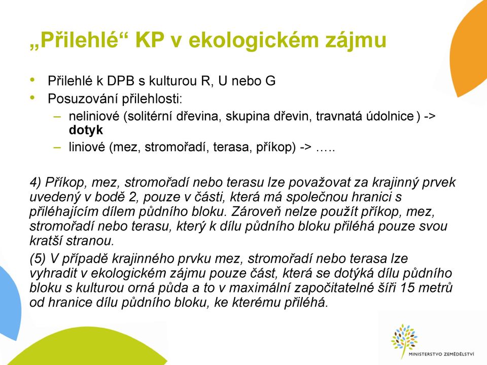 . 4) Příkop, mez, stromořadí nebo terasu lze považovat za krajinný prvek uvedený v bodě 2, pouze v části, která má společnou hranici s přiléhajícím dílem půdního bloku.