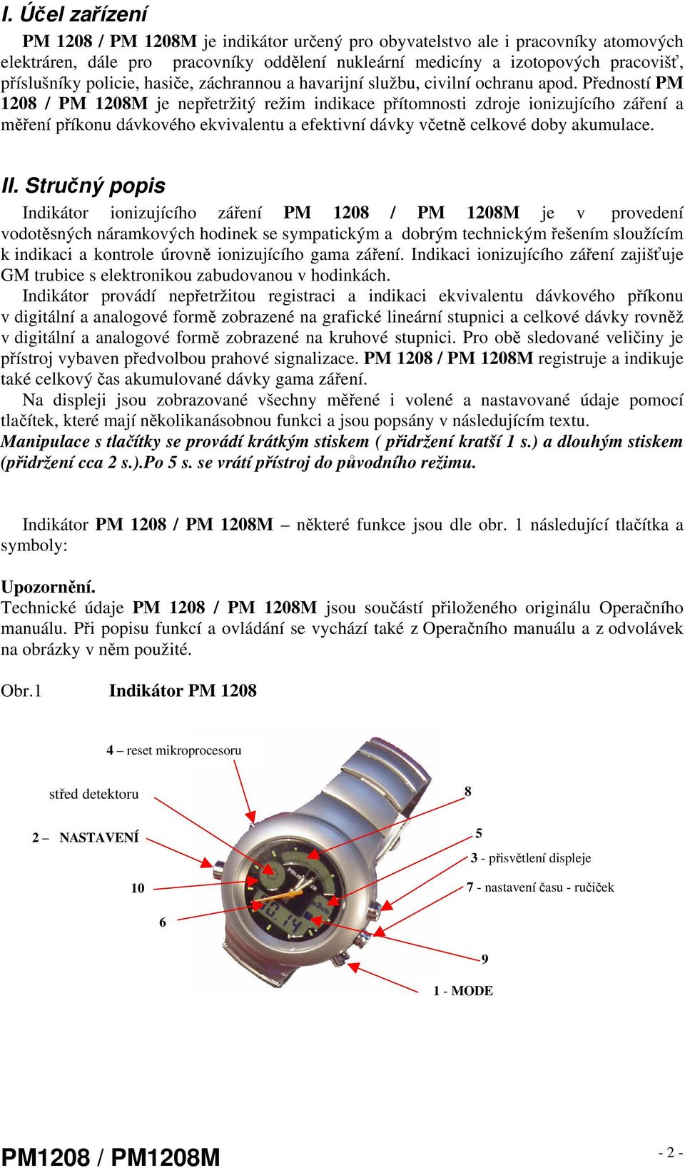 Předností PM 1208 / PM 1208M je nepřetržitý režim indikace přítomnosti zdroje ionizujícího záření a měření příkonu dávkového ekvivalentu a efektivní dávky včetně celkové doby akumulace. II.