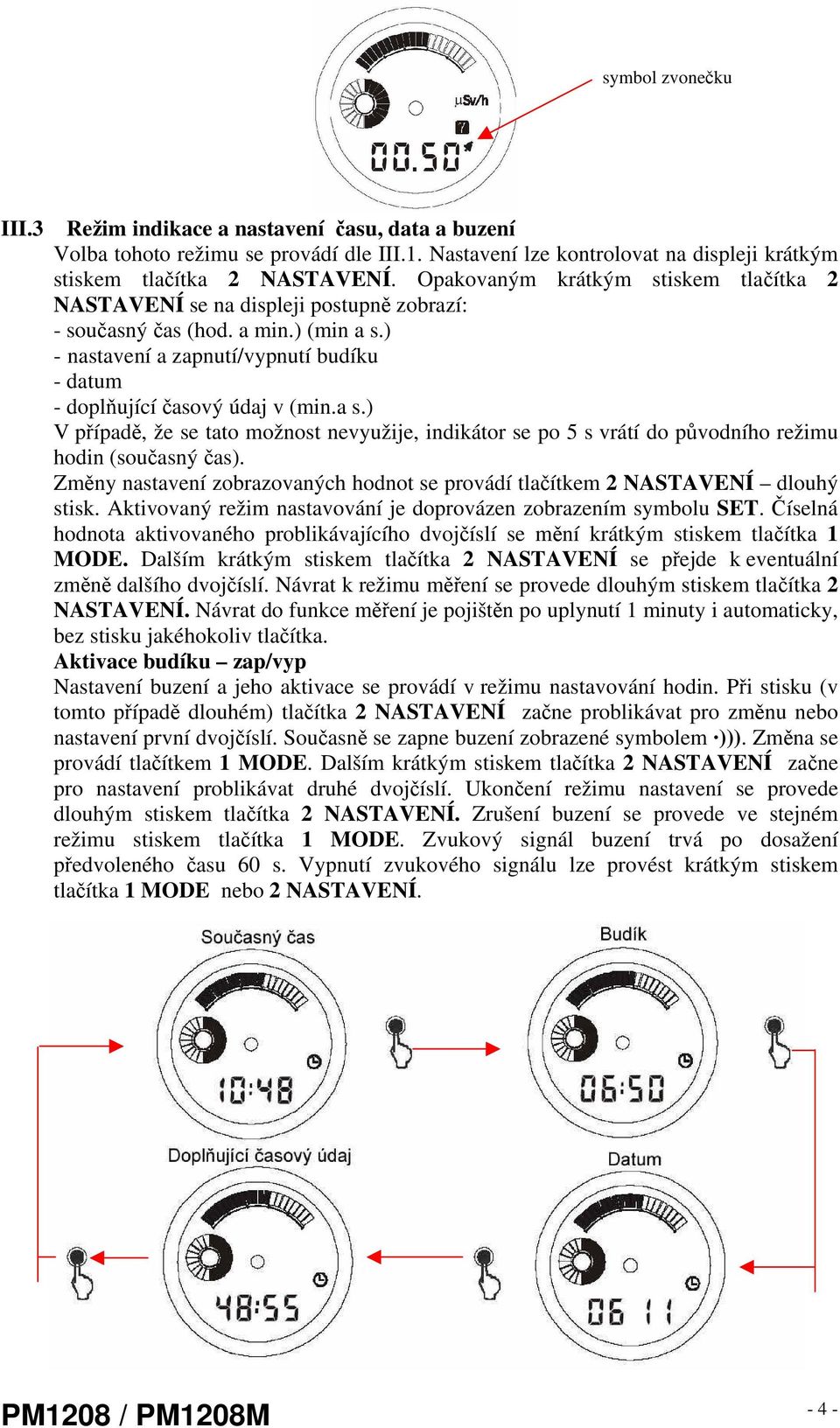 a s.) V případě, že se tato možnost nevyužije, indikátor se po 5 s vrátí do původního režimu hodin (současný čas). Změny nastavení zobrazovaných hodnot se provádí tlačítkem 2 NASTAVENÍ dlouhý stisk.