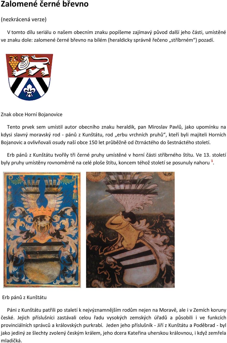 Znak obce Horní Bojanovice Tento prvek sem umístil autor obecního znaku heraldik, pan Miroslav Pavlů, jako upomínku na kdysi slavný moravský rod - pánů z Kunštátu, rod erbu vrchních pruhů, kteří byli