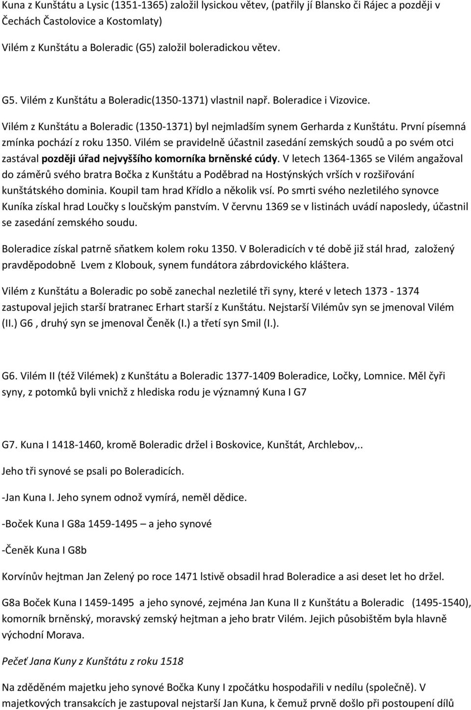 První písemná zmínka pochází z roku 1350. Vilém se pravidelně účastnil zasedání zemských soudů a po svém otci zastával později úřad nejvyššího komorníka brněnské cúdy.