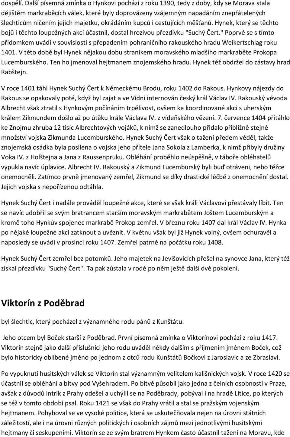 majetku, okrádáním kupců i cestujících měšťanů. Hynek, který se těchto bojů i těchto loupežných akcí účastnil, dostal hrozivou přezdívku "Suchý Čert.