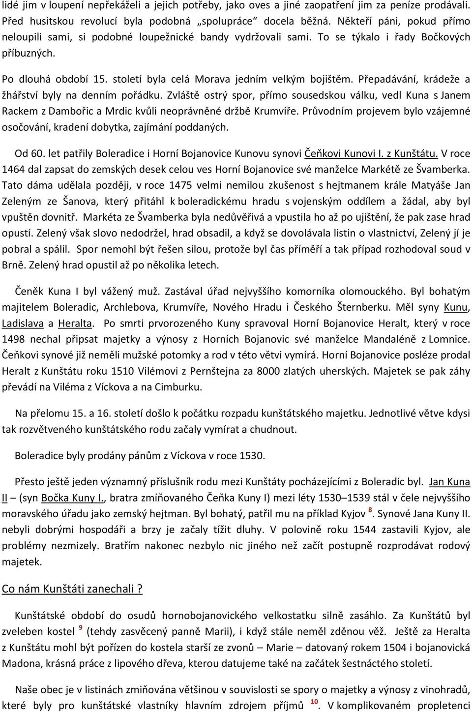 Přepadávání, krádeže a žhářství byly na denním pořádku. Zvláště ostrý spor, přímo sousedskou válku, vedl Kuna s Janem Rackem z Dambořic a Mrdic kvůli neoprávněné držbě Krumvíře.