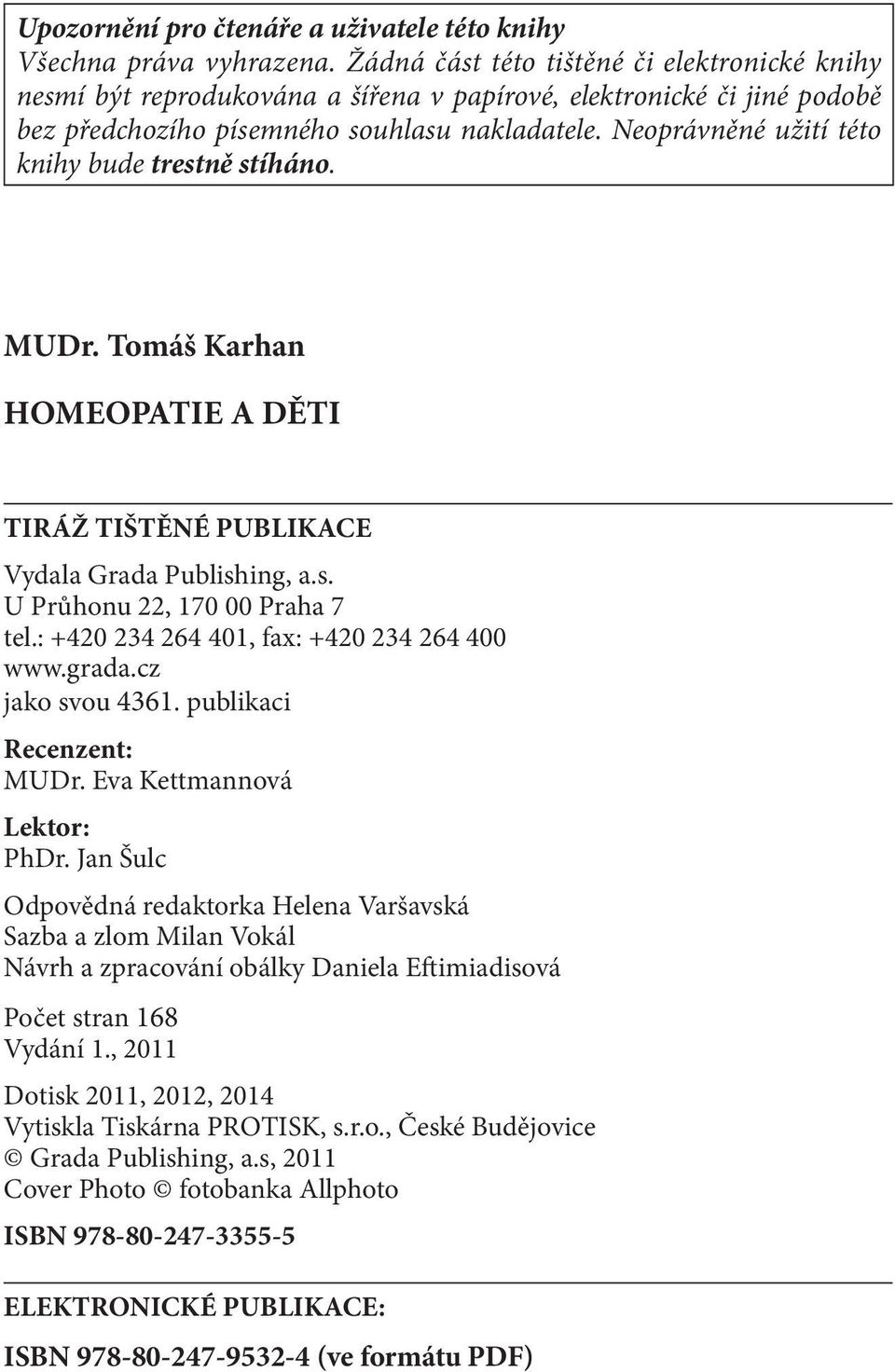 Neoprávněné užití této knihy bude trestně stíháno. MUDr. Tomáš Karhan HOMEOPATIE A DĚTI TIRÁŽ TIŠTĚNÉ PUBLIKACE Vydala Grada Publishing, a.s. U Průhonu 22, 170 00 Praha 7 tel.