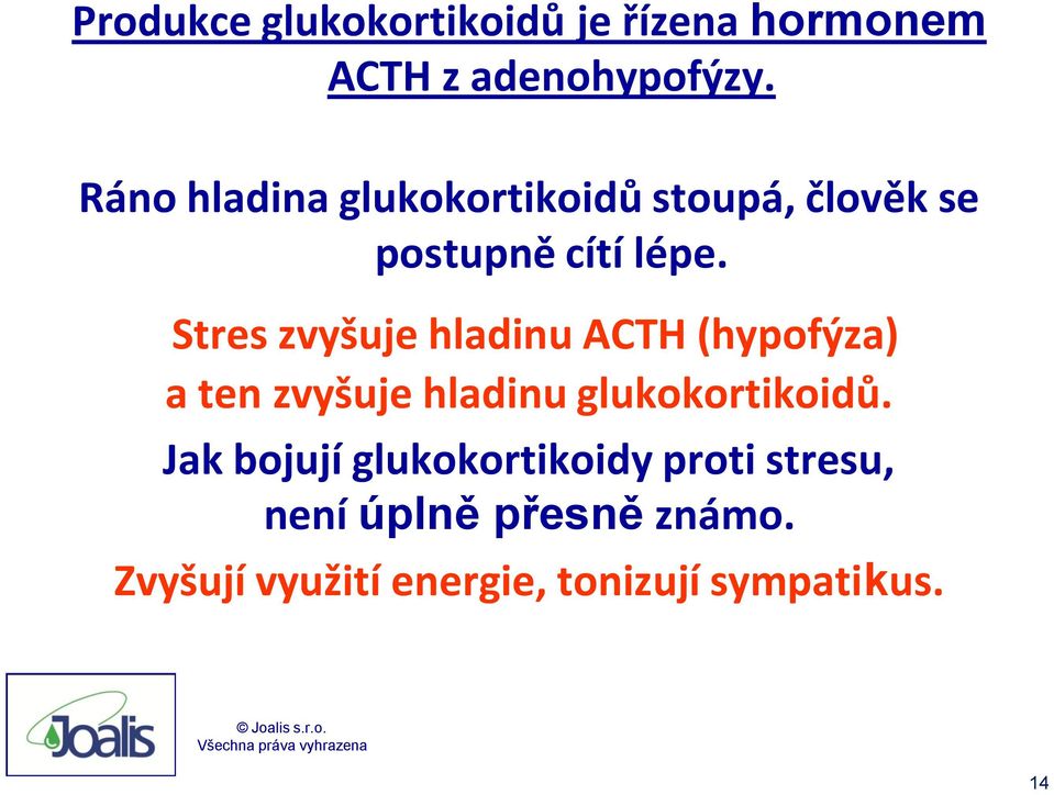 Stres zvyšuje hladinu ACTH (hypofýza) a ten zvyšuje hladinu glukokortikoidů.