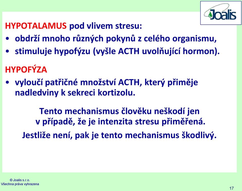 HYPOFÝZA vyloučí patřičné množství ACTH, který přiměje nadledviny k sekreci kortizolu.