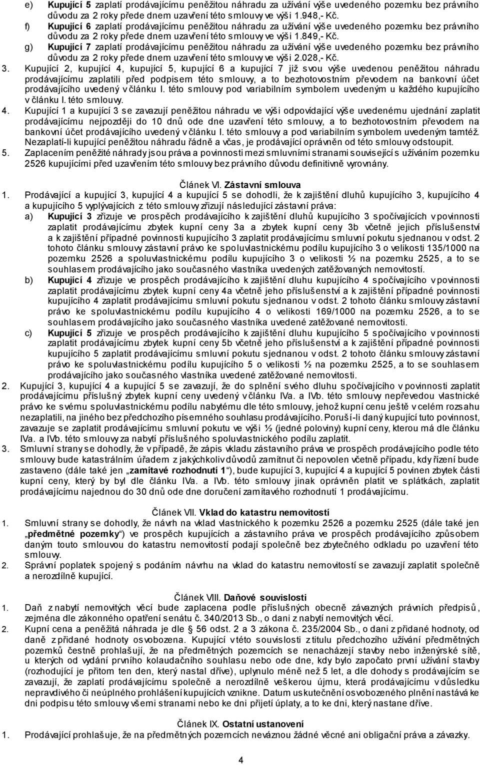 g) Kupující 7 zaplatí prodávajícímu peněžitou náhradu za užívání výše uvedeného pozemku bez právního důvodu za 2 roky přede dnem uzavření této smlouvy ve výši 2.028,- Kč. 3.