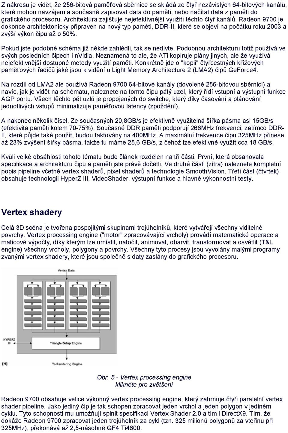 Radeon 9700 je dokonce architektonicky připraven na nový typ paměti, DDR-II, které se objeví na počátku roku 2003 a zvýší výkon čipu až o 50%.