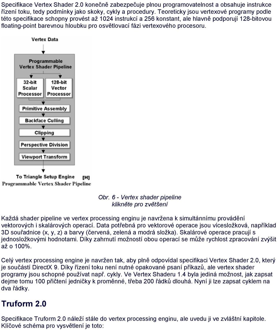 vertexového procesoru. Obr. 6 - Vertex shader pipeline klikněte pro zvětšení Každá shader pipeline ve vertex processing enginu je navržena k simultánnímu provádění vektorových i skalárových operací.