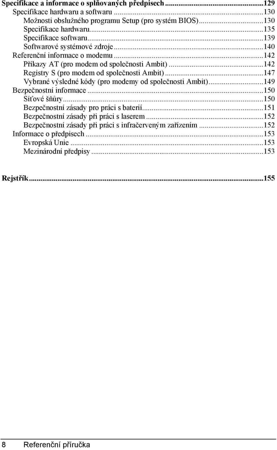 ..142 Registry S (pro modem od společnosti Ambit)...147 Vybrané výsledné kódy (pro modemy od společnosti Ambit)...149 Bezpečnostní informace...150 Síťové šňůry.