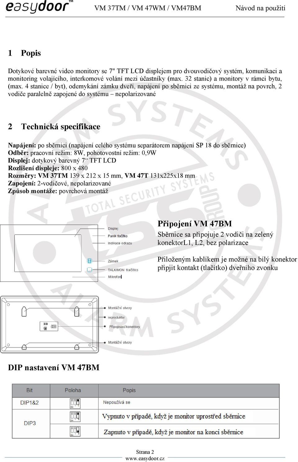 4 stanice / byt), odemykání zámku dveří, napájení po sběrnici ze systému, montáž na povrch, 2 vodiče paralelně zapojené do systému nepolarizované 2 Technická specifikace Napájení: po sběrnici