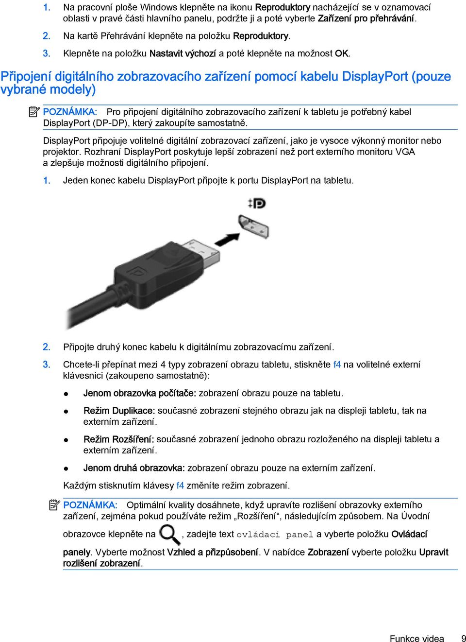 Připojení digitálního zobrazovacího zařízení pomocí kabelu DisplayPort (pouze vybrané modely) POZNÁMKA: Pro připojení digitálního zobrazovacího zařízení k tabletu je potřebný kabel DisplayPort